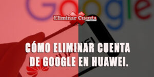 Eliminar cuenta de Google en Huawei
